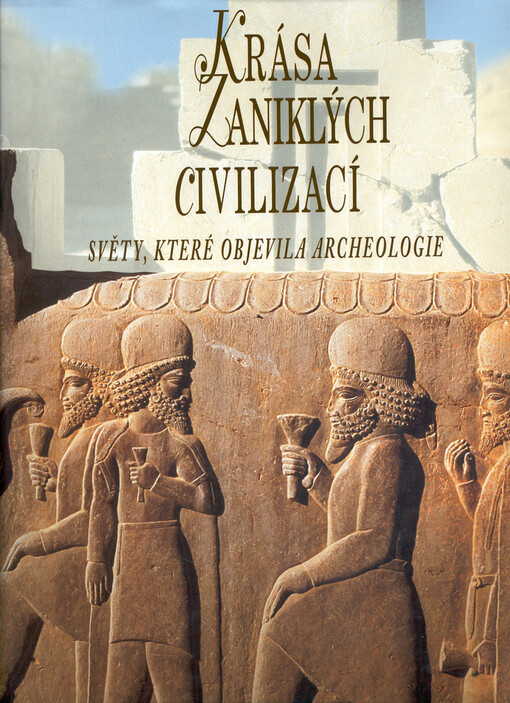 Krása zaniklých civilizací : světy, které objevila archeologie