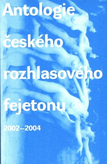 Antologie českého rozhlasového fejetonu 2002-2004