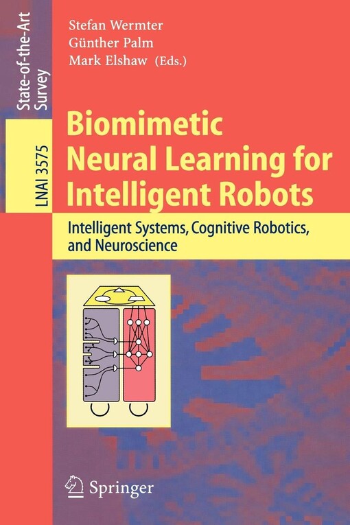 Biomimetic Neural Learning for Intelligent Robots: Intelligent Systems, Cognitive Robotics, and Neuroscience (Lecture Notes in Computer Science / Lecture Notes in Artificial Intelligence)