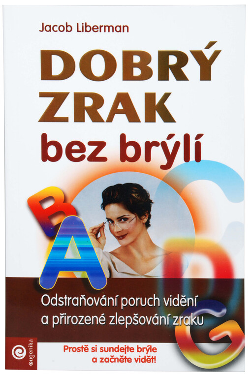 Dobrý zrak bez brýlí : odstraňování poruch zrakové schopnosti a přirozené zlepšování zraku