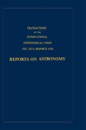 Reports on Astronomy (Transactions of the International Astronomical Union, Volume XIVA)