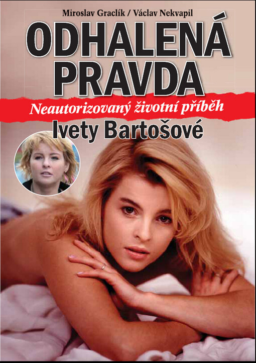 Odhalená pravda: neautorizovaný životní příběh Ivety Bartošové