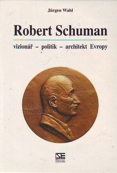 Robert Schuman : vizionář, politik, architekt Evropy