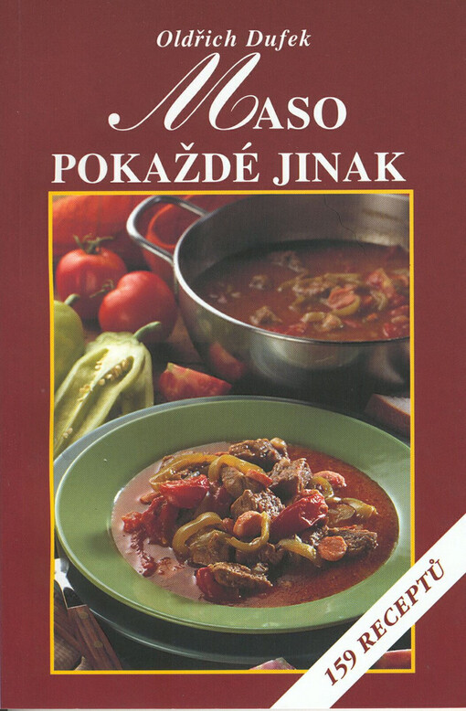 Maso pokaždé jinak : 159 receptů na přípravu pokrmů české i zahraničních kuchyní