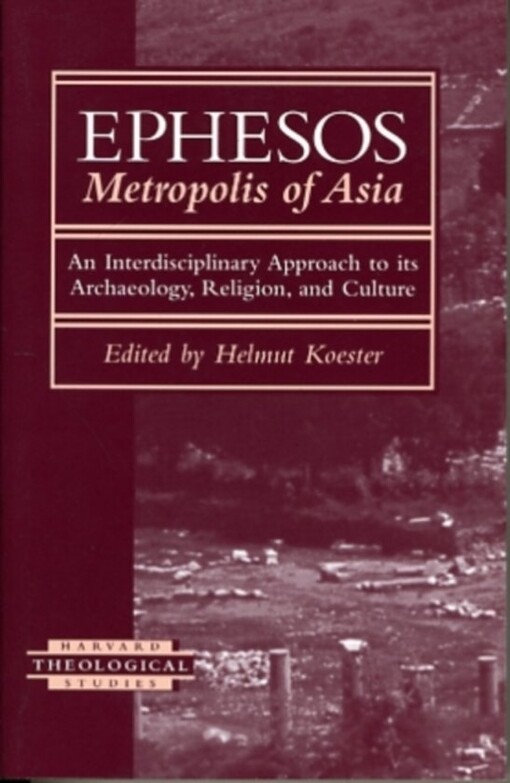 Ephesos, Metropolis of Asia: An Interdisciplinary Approach to Its Archaeology, Religion, and Culture (Harvard Theological Studies)