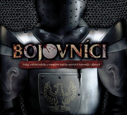 Bojovníci : fakta, válečná taktika a triumfální úspěchy největších bojovníků v dějinách