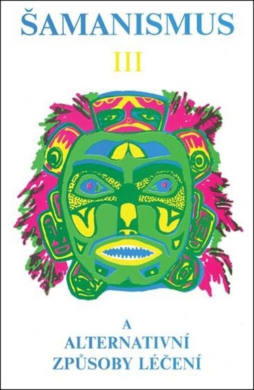 Šamanismus. [Díl] 3 : sborník 9. mezinárodní konference o výzkumu šamanismu a alternativních způsobů léčení pořádané 5.-7. září 1992 v San Rafael, Kalifornie