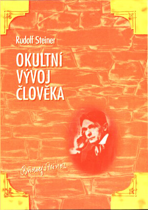 Okultní vývoj člověka : jaký význam má okultní vývoj člověka pro jeho schrány (tělo fyzické, éterické, astrální) a pro jeho 