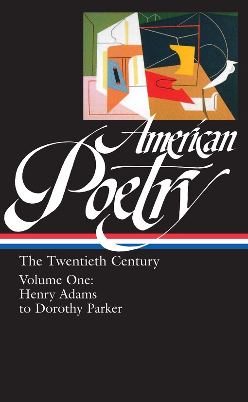 American poetry : the twentieth century. Volume one, Henry Adams to Dorothy Parker