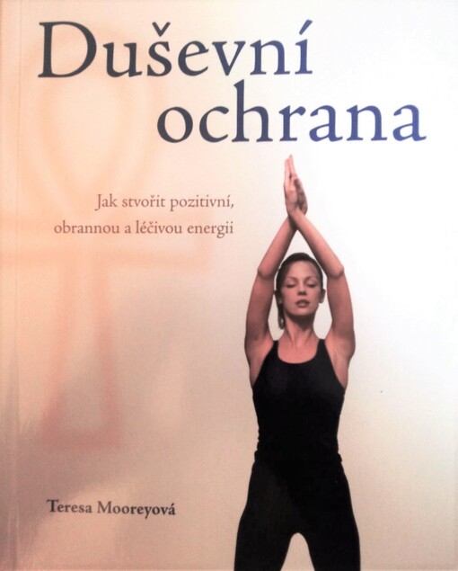 Duševní ochrana : jak stvořit pozitivní, obrannou a léčivou energii