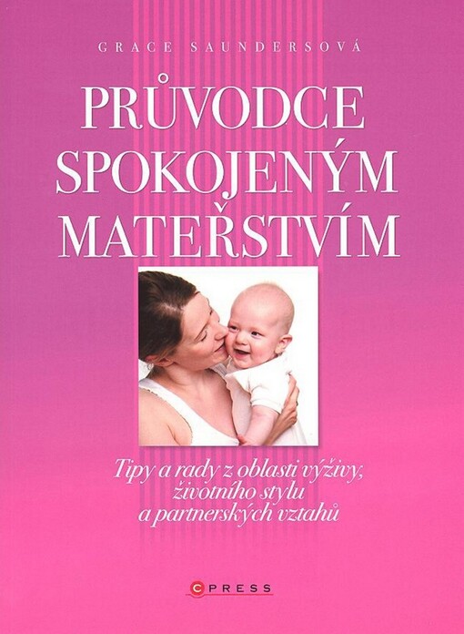 Průvodce spokojeným mateřstvím : [tipy a rady z oblasti výživy, životního stylu a partnerských vztahů], Vyd. 1.