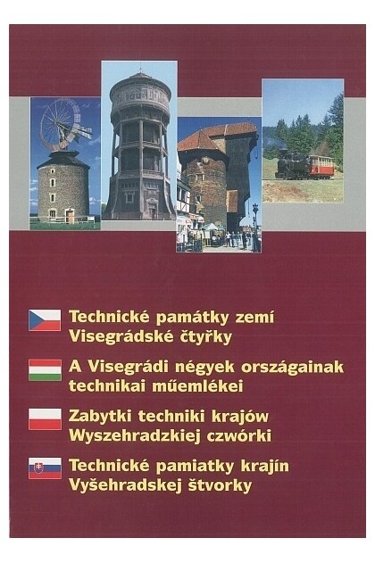 Technické památky zemí Visegrádské čtyřky = A Visegrádi négyek országainak technikai műemlékei = Zabytki techniki krajów Wyszehradzkiej czwórki = Technické pamiatky krajín Vyšehradskej štvorky