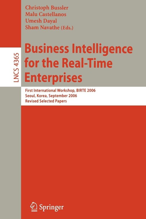Business intelligence for the real-time enterprises : first international workshop, BIRTE 2006, Seoul, Korea, September 11, 2006, revised selected papers