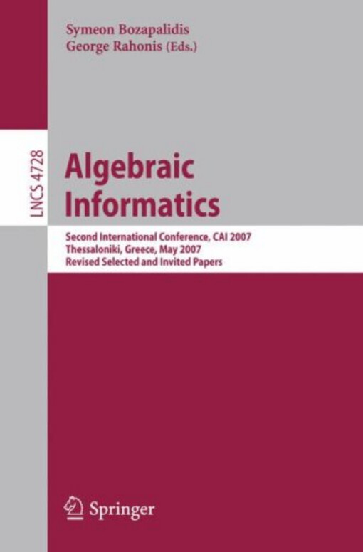 Algebraic Informatics: Second International Conference, CAI 2007, Thessalonkik, Greece, May 21-25, 2007, Revised Selected and Invited Papers (Lecture ... Computer Science and General Issues)