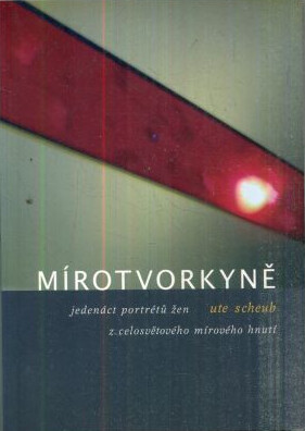 Mírotvorkyně : jedenáct portrétů žen z celosvětového mírového hnutí