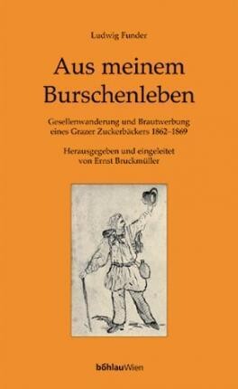 Aus meinem Burschenleben : mit einem Anhang Meines Lebens Maienzeit : Gesellenwanderung und Brautwerbung eines grazer Zuckerbäckers, 1862-1869