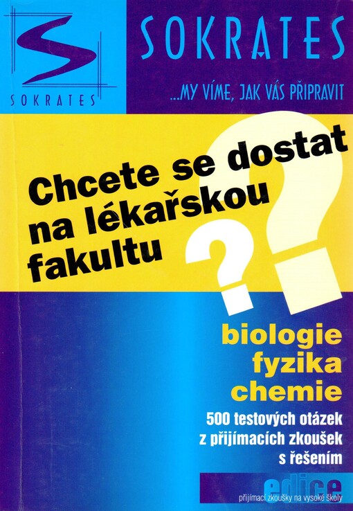Chcete se dostat na lékařskou fakultu?: biologie, fyzika, chemie; 500 testových otázek z přijímacích zkoušek s řešením