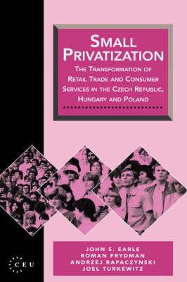 Small Privatization: The Transformation of Retail Trade and Consumer Services in the Czech Republic, Hungary, and Poland (Ceu Privatization Reports)