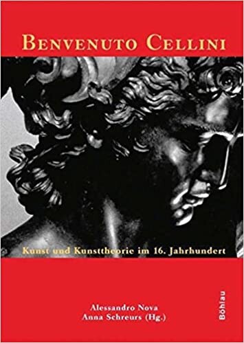 Benvenuto Cellini. Kunst und Kunsttheorie im 16. Jahrhundert.