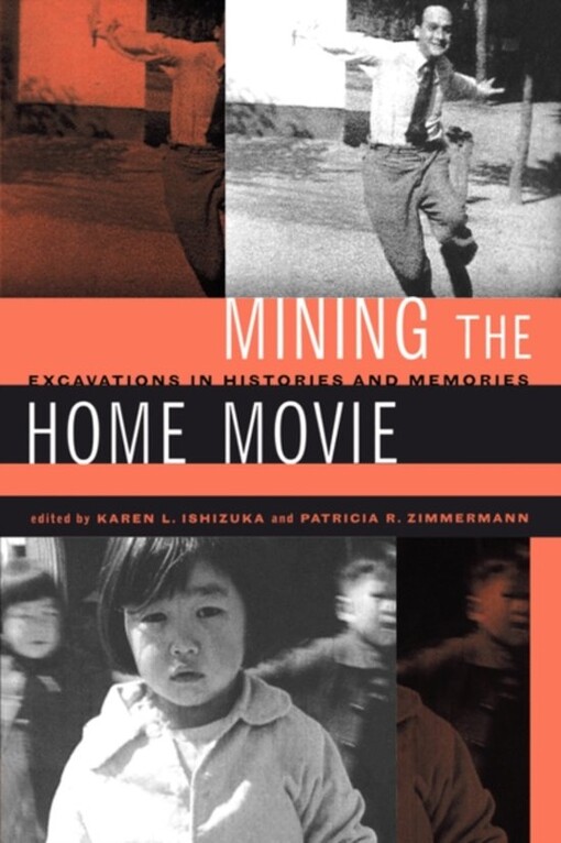 Mining the home movie : excavations in histories and memories