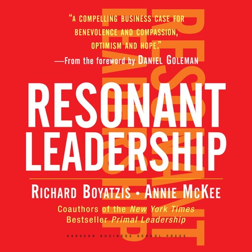 Resonant Leadership: Renewing Yourself and Connecting with Others Through Mindfulness, Hope, and Compassion