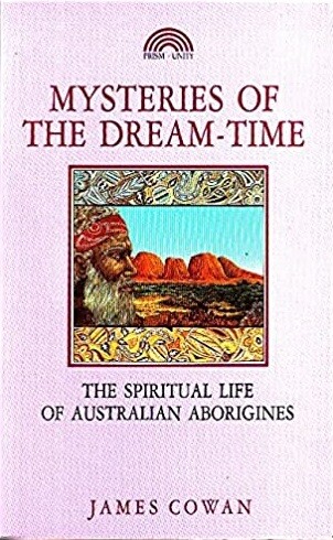 Mysteries of the Dream-Time: The Spiritual Life of Australian Aborigines