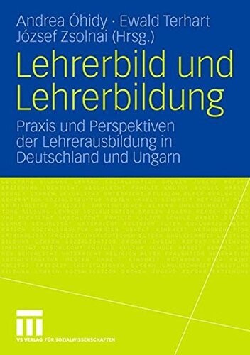 Lehrerbild und Lehrerbildung : Praxis und Perspektiven der Lehrerausbildung in Deutschland und Ungarn