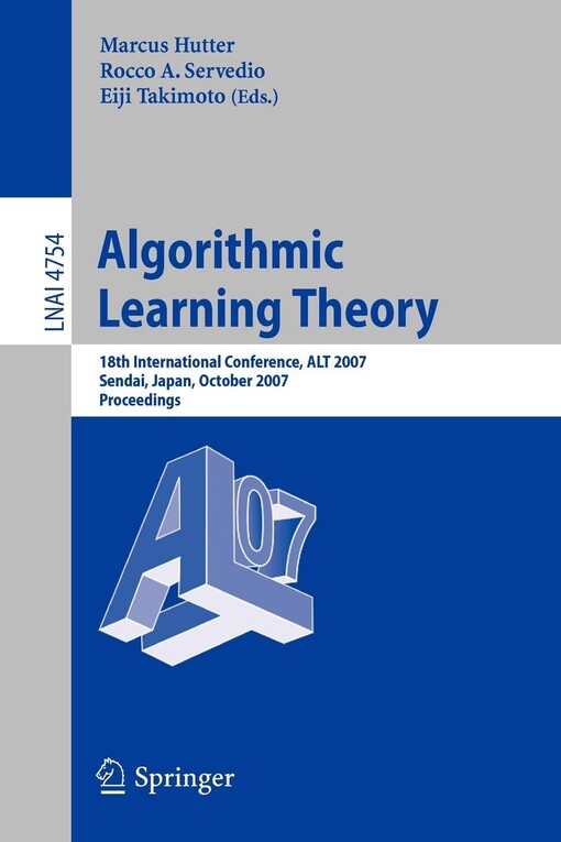 Algorithmic Learning Theory: 18th International Conference, ALT 2007, Sendai, Japan, October 1-4, 2007, Proceedings (Lecture Notes in Computer Science / Lecture Notes in Artificial Intelligence)