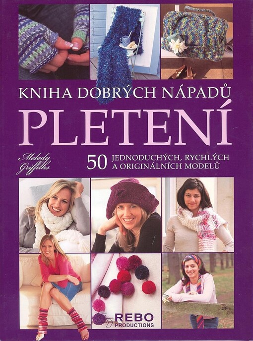 Pletení: kniha dobrých nápadů : 50 jednoduchých, rychlých a originálních modelů