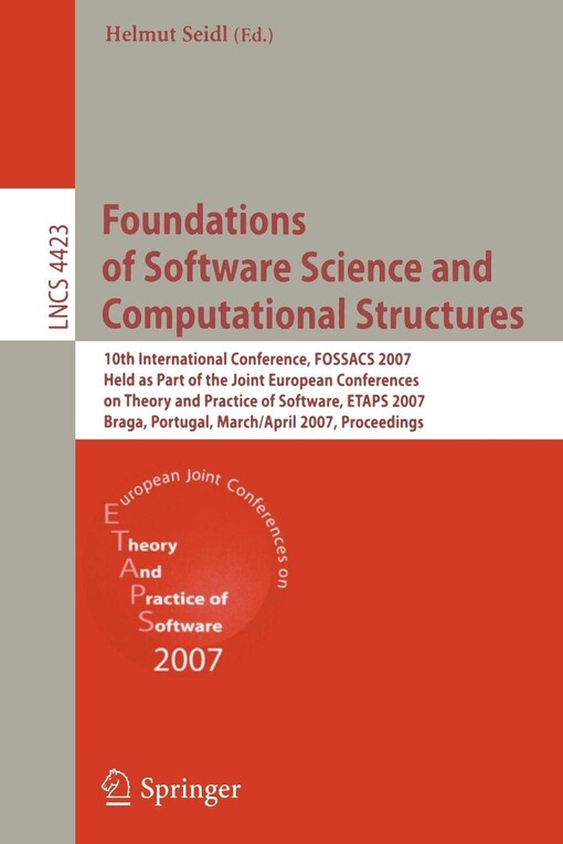 Foundations of software science and computational structures : 10th international conference, FOSSACS 2007, held as part of the Joint European Conferences on Theory and Practice of Software, ETAPS 2007, Braga, Portugal, March 24 - April 1, 2007 : proceedi