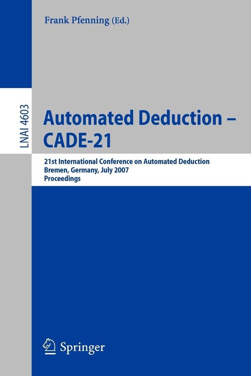 Automated deduction - CADE-21 21st International conference on automated deduction, Bremen, Germany, July 17-20, 2007 : proceedings