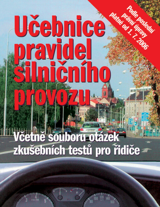 Učebnice pravidel silničního provozu: včetně souboru otázek zkušebních testů pro řidiče : podle poslední právní úpravy platné od 1.7.2006