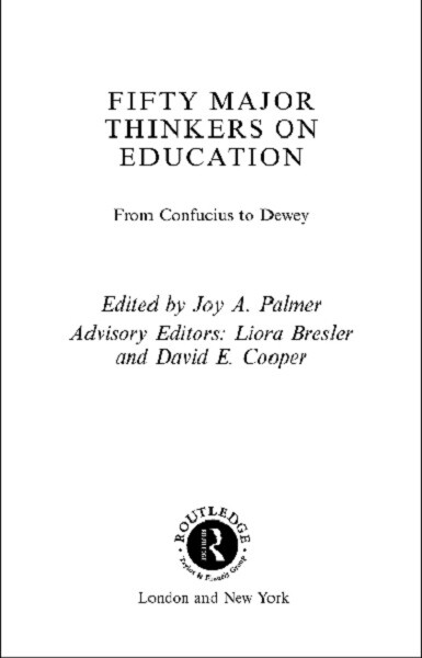 Fifty major thinkers on education : from Confucius to Dewey