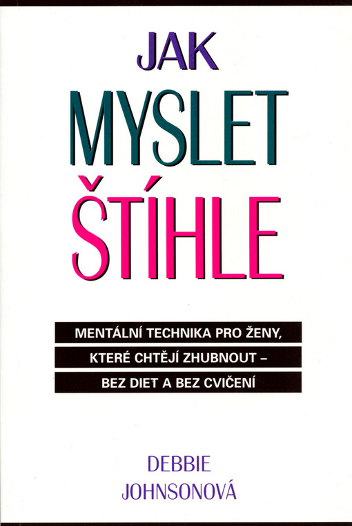 Jak myslet štíhle: [mentální technika pro ženy, které chtějí zhubnout - bez diet a bez cvičení]