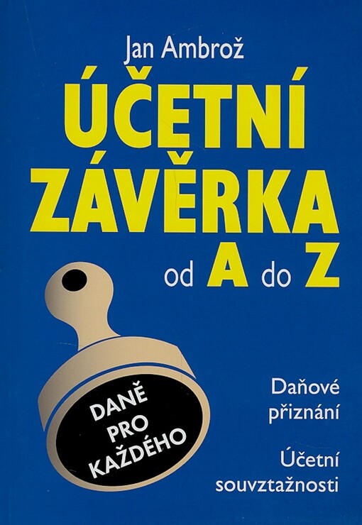 Účetní závěrka od A do Z : [daňové přiznání, účetní souvztažnosti]