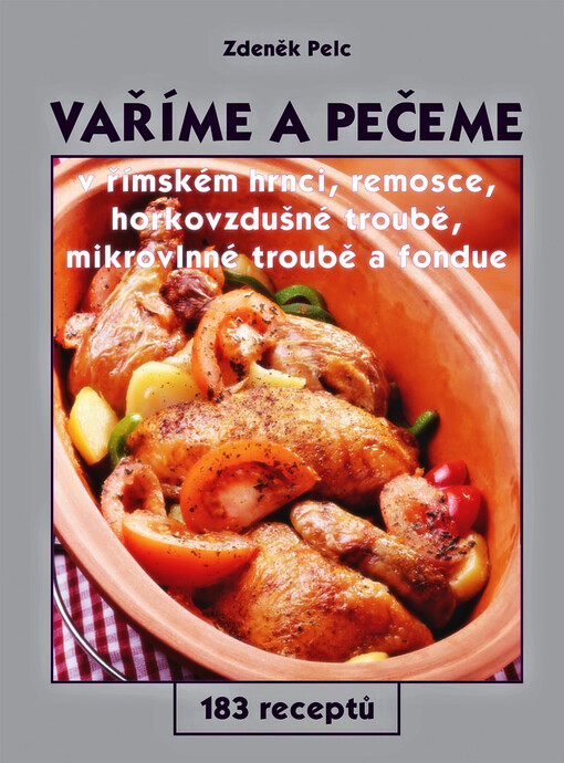 Vaříme a pečeme v římském hrnci, remosce, horkovzdušné troubě, mikrovlnné troubě a fondue: 183 receptů