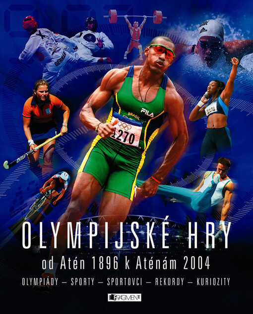 Olympijské hry od Atén 1896 k Aténám 2004: [olympiády, sporty, sportovci, rekordy, kuriozity