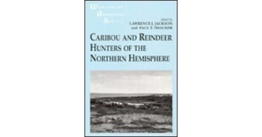 Caribou and Reindeer Hunters of the Northern Hemisphere (Worldwide Archaeology Series, 6)