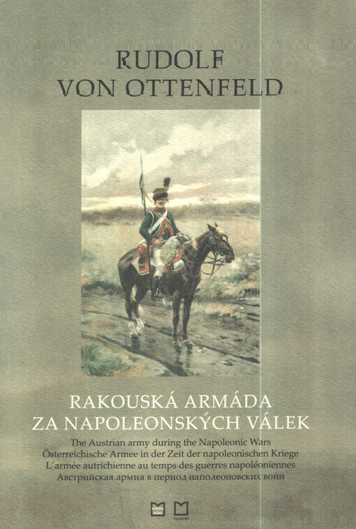 Rakouská armáda za napoleonských válek 1792-1815 =: The Austrian army during the Napoleonic Wars 1792-1815 = Österreichische Armee in der Zeit der napoleonischen Kriege 1792-1815 = L'armée autrichienne au temps des guerres napoléoniennes 1792-1815 = Avstrijskaja armija v period napoleonovskich vojn 1792-1815