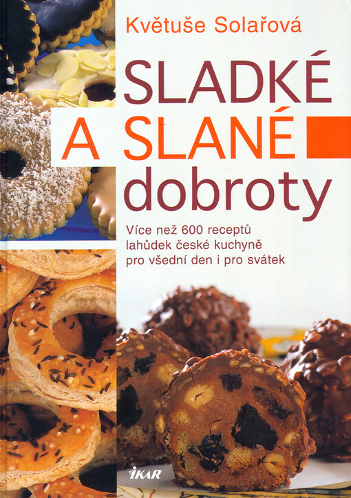Sladké a slané dobroty: více než 600 receptů lahůdek české kuchyně pro všední den i pro svátek
