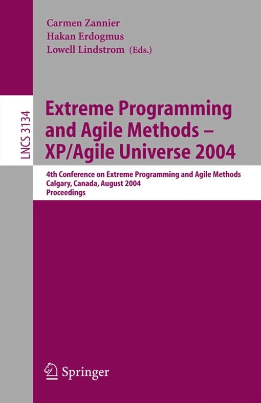 Extreme Programming and Agile Methods - XP/Agile Universe 2004: 4th Conference on Extreme Programming and Agile Methods, Calgary, Canada, August ... (Lecture Notes in Computer Science)