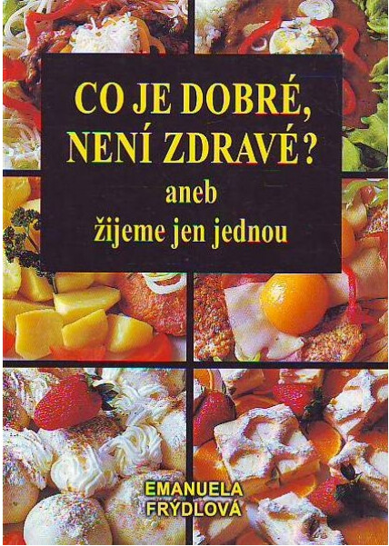Co je dobré, není zdravé?, aneb, Žijeme jen jednou