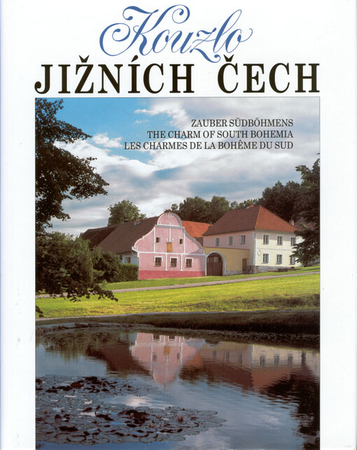 Kouzlo jižních Čech = Zauber Südböhmens = The charm of South Bohemia = Les charmes de la Bohême du Sud