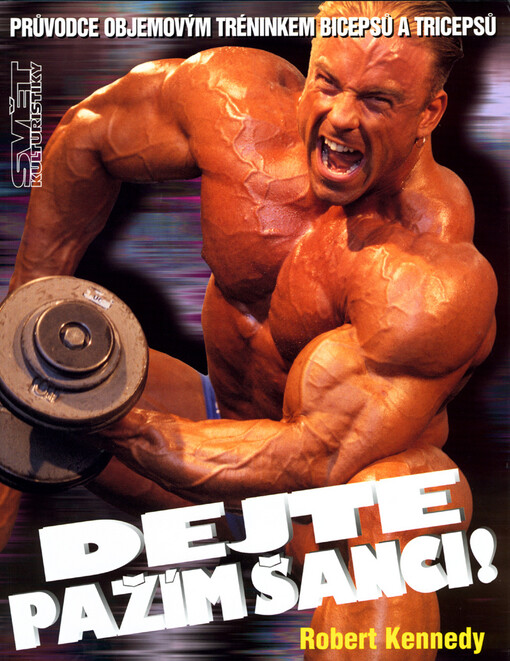 Dejte pažím šanci!: průvodce objemovým tréninkem bicepsů a tricepsů
