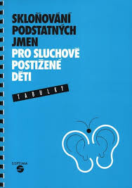 Skloňování podstatných jmen pro sluchově postižené děti : tabulky