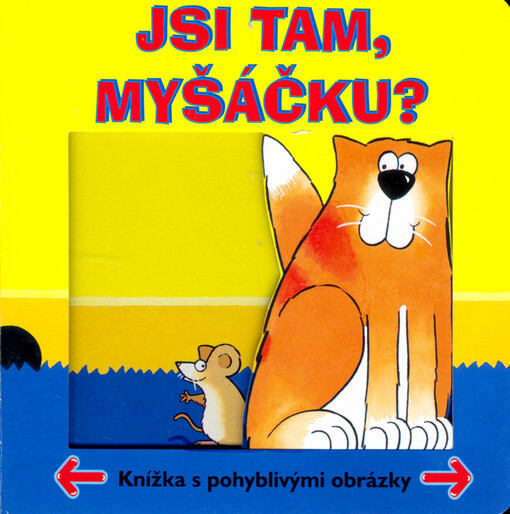 Jsi tam, myšáčku? : knížka s pohyblivými obrázky