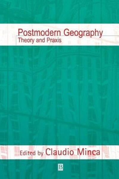Postmodern Geography: Theory and Praxis