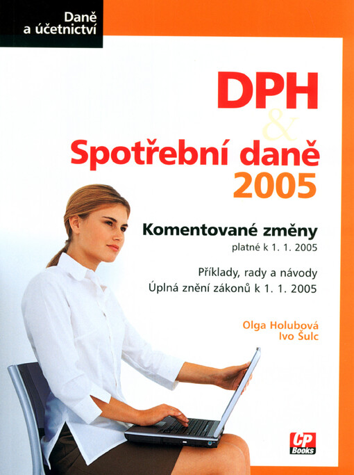 DPH a spotřební daně 2005 : komentované změny platné k 1.1.2005 : příklady, rady a návody : úplná znění zákonů k 1.1.2005