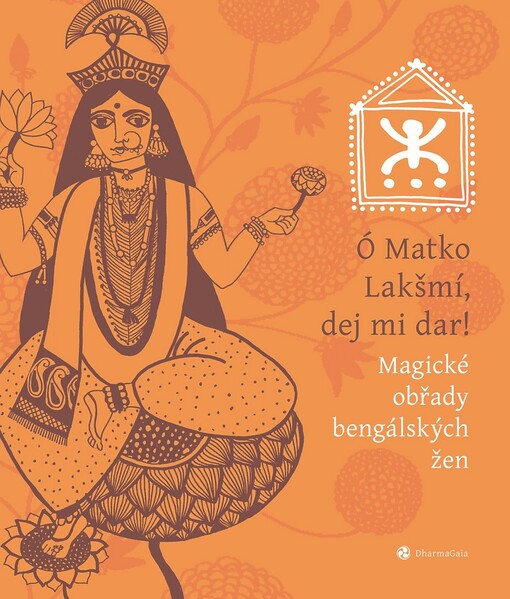 Ó Matko Lakšmí, dej mi dar! : magické obřady bengálských žen