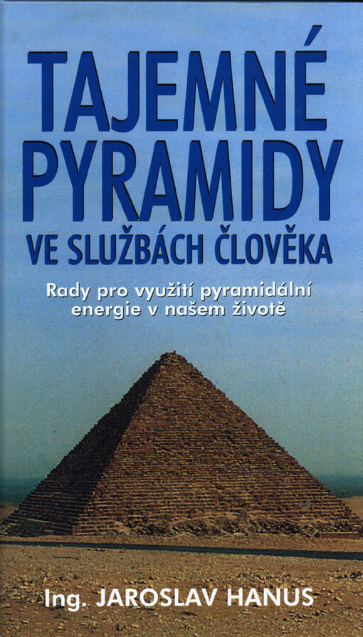Tajemné pyramidy ve službách člověka: rady pro využití pyramidální energie v našem životě
